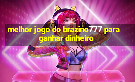 melhor jogo do brazino777 para ganhar dinheiro