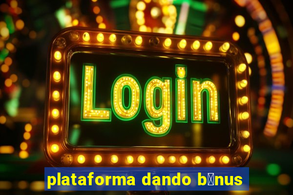 plataforma dando b么nus