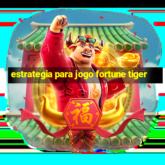 estrategia para jogo fortune tiger