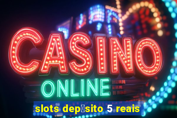 slots dep贸sito 5 reais