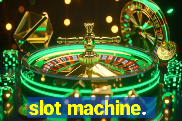 slot machine.