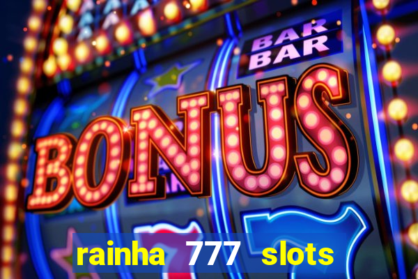 rainha 777 slots é confiável