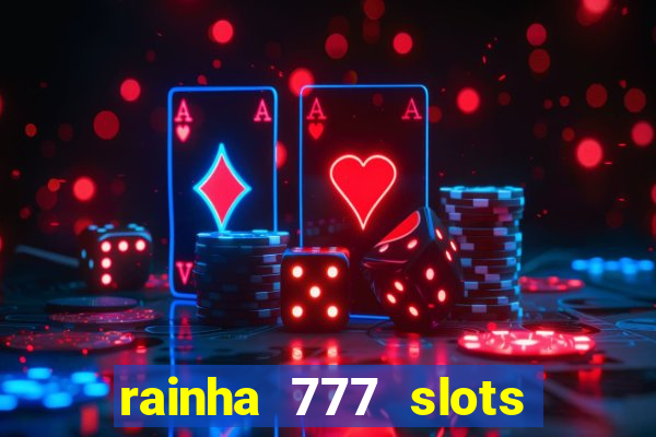 rainha 777 slots é confiável