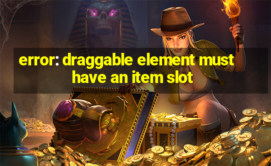 error: draggable element must have an item slot