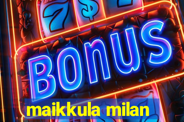 maikkula milan