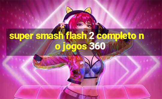 super smash flash 2 completo no jogos 360