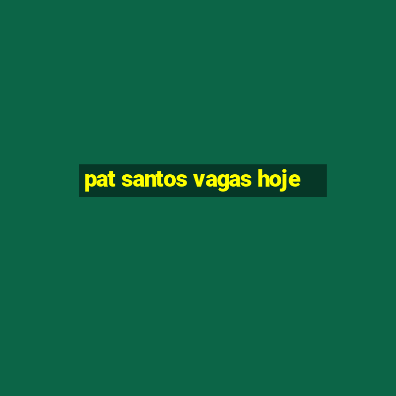 pat santos vagas hoje