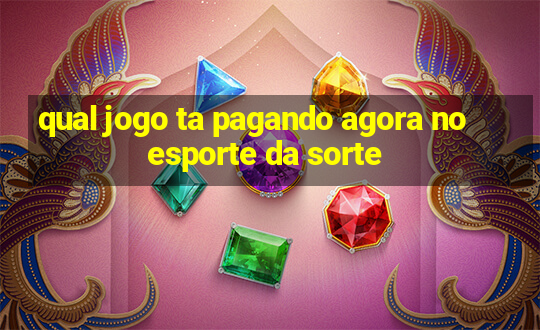 qual jogo ta pagando agora no esporte da sorte