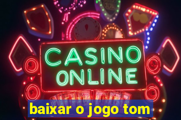 baixar o jogo tom