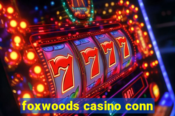 foxwoods casino conn