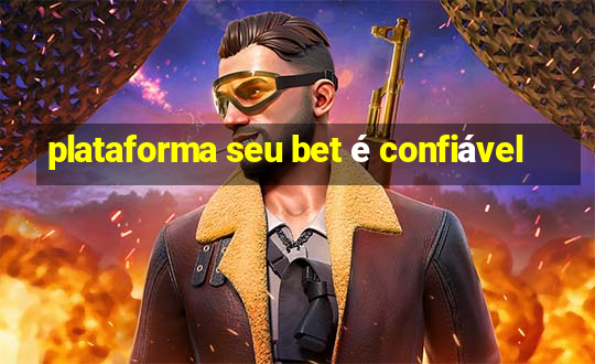 plataforma seu bet é confiável