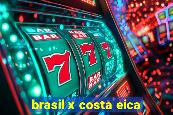 brasil x costa eica