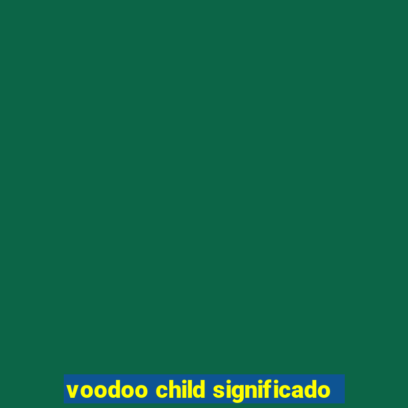 voodoo child significado