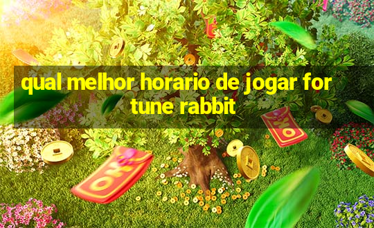 qual melhor horario de jogar fortune rabbit