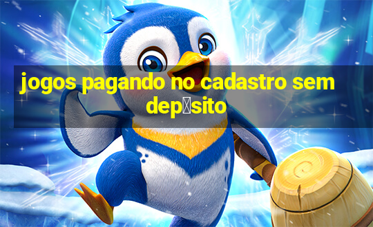 jogos pagando no cadastro sem dep贸sito