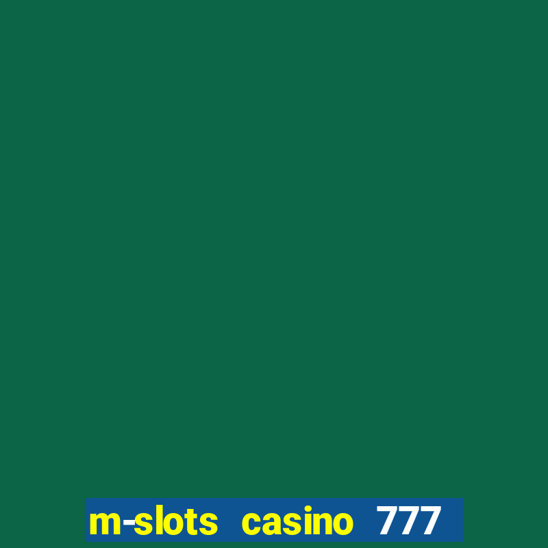 m-slots casino 777 win downloadable content