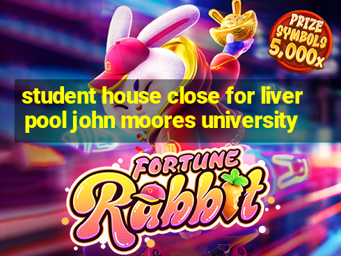 student house close for liverpool john moores university