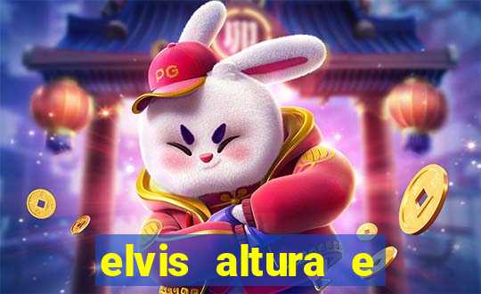 elvis altura e peso elvis bugalu altura e