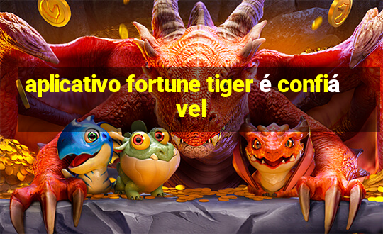 aplicativo fortune tiger é confiável