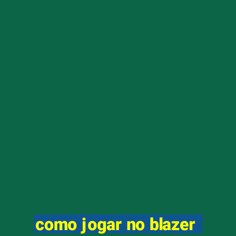 como jogar no blazer