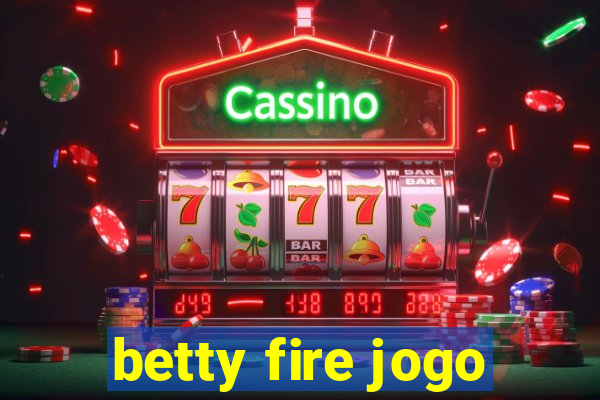 betty fire jogo