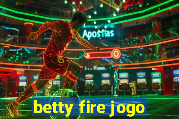 betty fire jogo