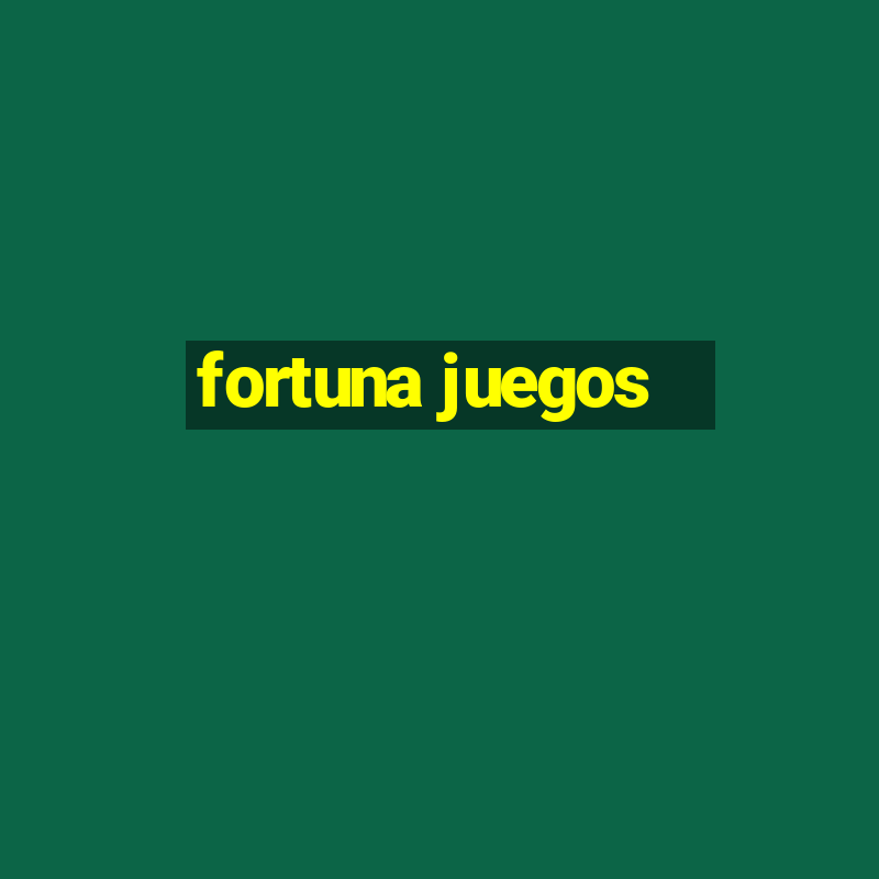 fortuna juegos