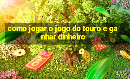 como jogar o jogo do touro e ganhar dinheiro