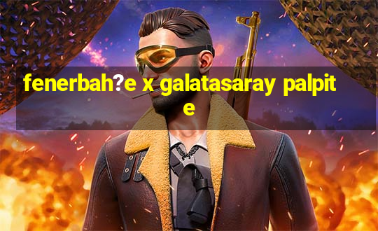 fenerbah?e x galatasaray palpite