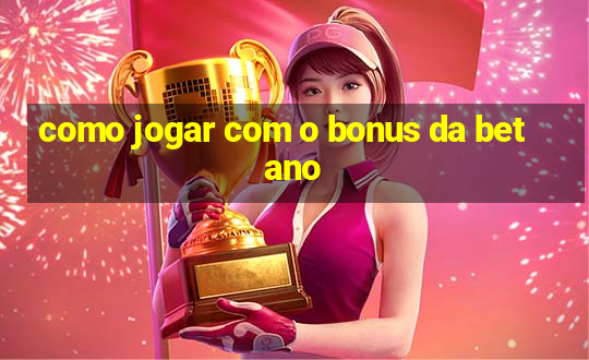 como jogar com o bonus da betano