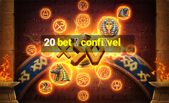 20 bet 茅 confi谩vel