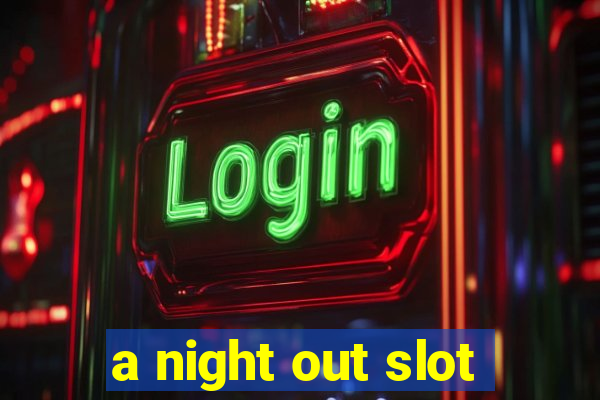 a night out slot