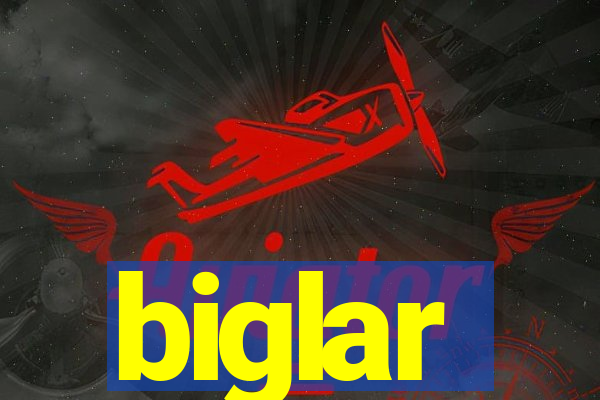 biglar