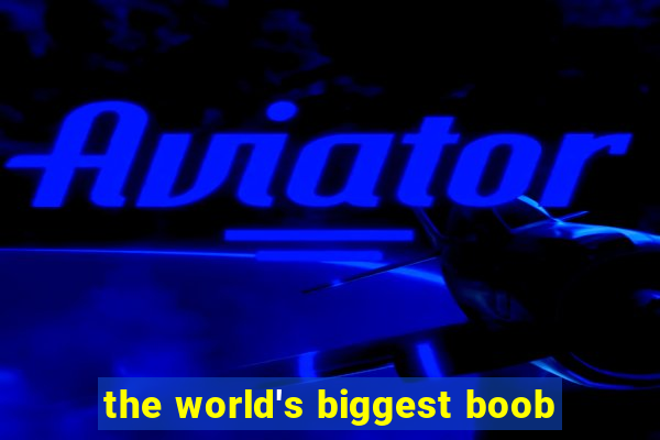 the world's biggest boob