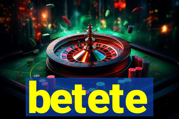 betete