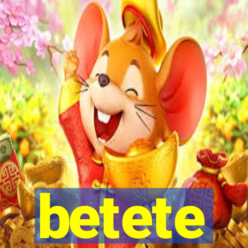 betete