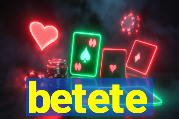 betete