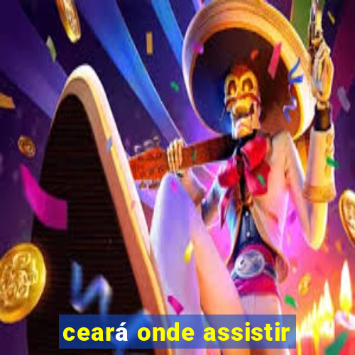 ceará onde assistir