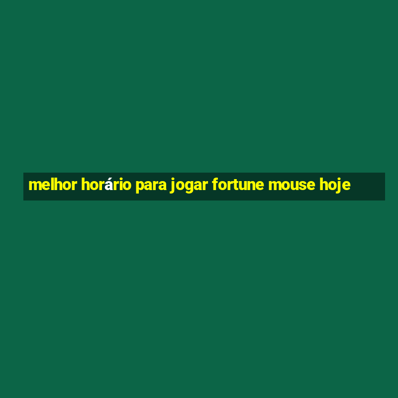 melhor horário para jogar fortune mouse hoje