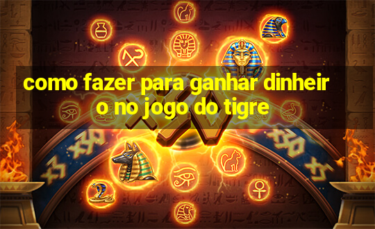 como fazer para ganhar dinheiro no jogo do tigre