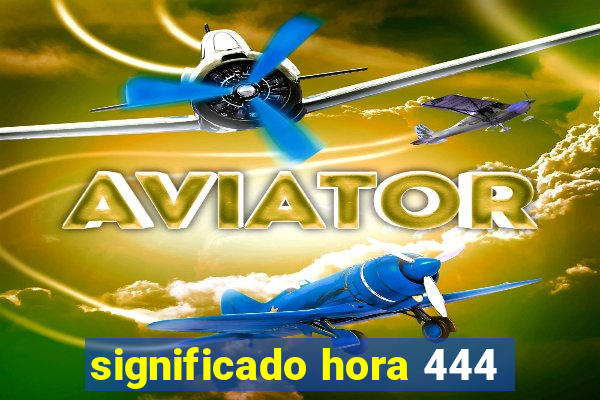 significado hora 444