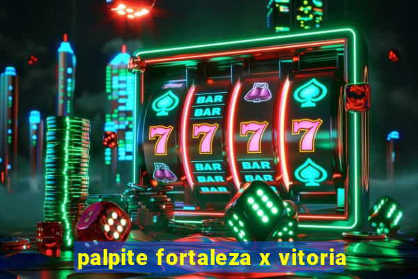 palpite fortaleza x vitoria