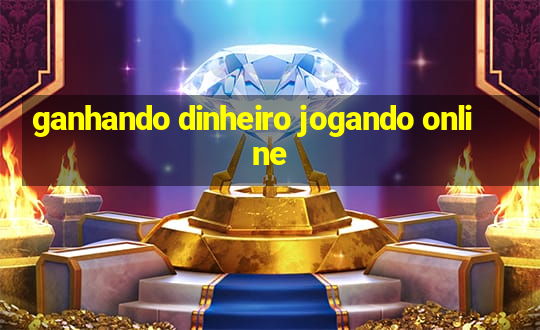 ganhando dinheiro jogando online