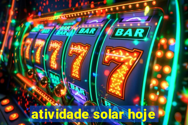 atividade solar hoje