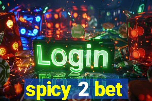 spicy 2 bet