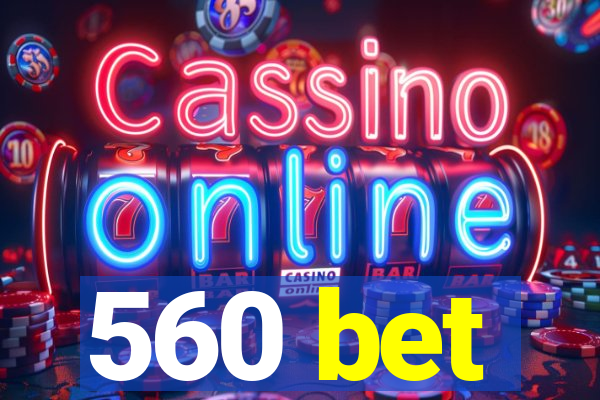 560 bet