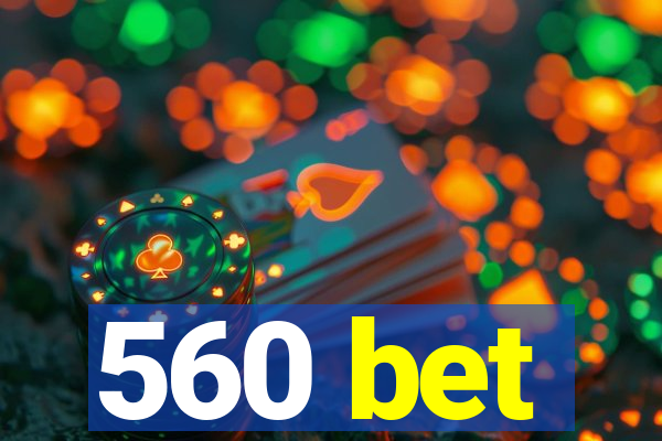 560 bet