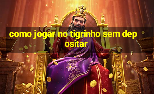 como jogar no tigrinho sem depositar