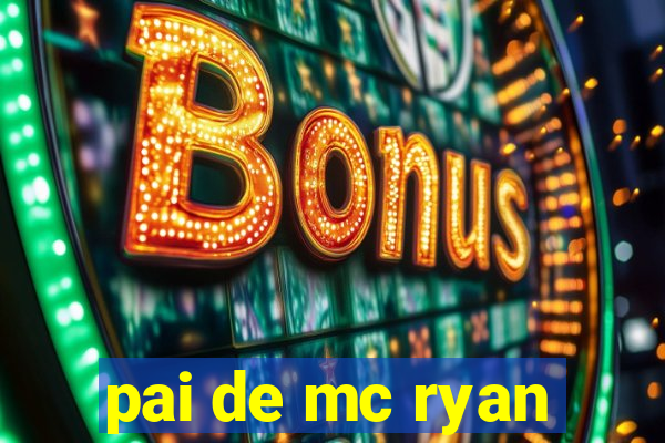 pai de mc ryan