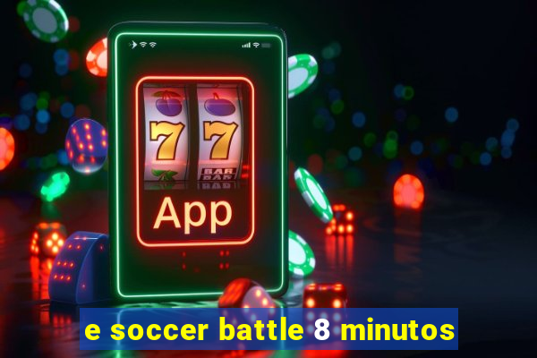 e soccer battle 8 minutos